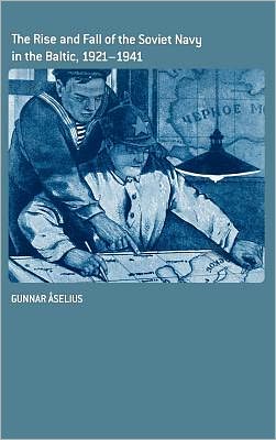 Cover for Gunnar Aselius · The Rise and Fall of the Soviet Navy in the Baltic 1921-1941 - Cass Series: Naval Policy and History (Hardcover Book) (2005)