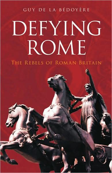 Cover for Guy de la Bedoyere · Defying Rome: The Rebels of Roman Britain (Paperback Book) (2007)