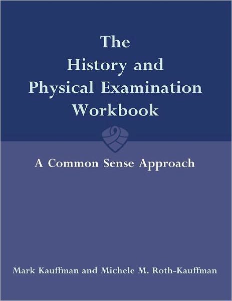 The History and Physical Examination Workbook: A Common Sense Approach - Mark Kauffman - Livros - Jones and Bartlett Publishers, Inc - 9780763743406 - 20 de julho de 2006