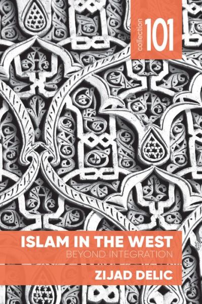 Cover for Delic, Zijad (Resident Scholar, University of Ottawa) · Islam in the West: Beyond Integration - 101 Collection (Paperback Book) (2018)