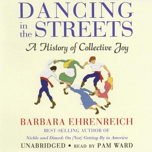 Cover for Barbara Ehrenreich · Dancing in the Streets: a History of Collective Joy (Audiobook (CD)) [Unabridged edition] (2007)