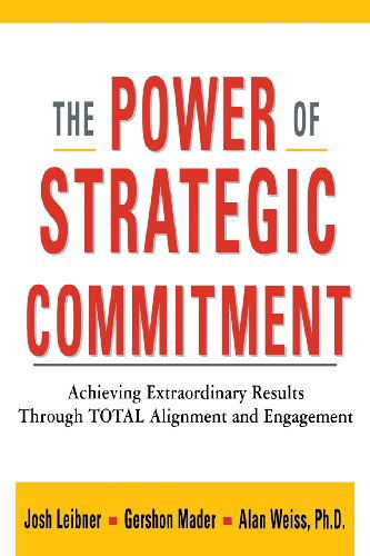 The Power of Strategic Commitment: Achieving Extraordinary Results Through Total Alignment and Engagement - Alan Weiss Ph.d. - Kirjat - AMACOM - 9780814434406 - keskiviikko 27. toukokuuta 2009