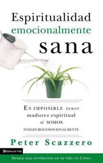 Cover for Peter Scazzero · Espiritualidad Emocionalmente Sana: Unleash the Power of Authentic Life in Christ (Paperback Book) (2008)