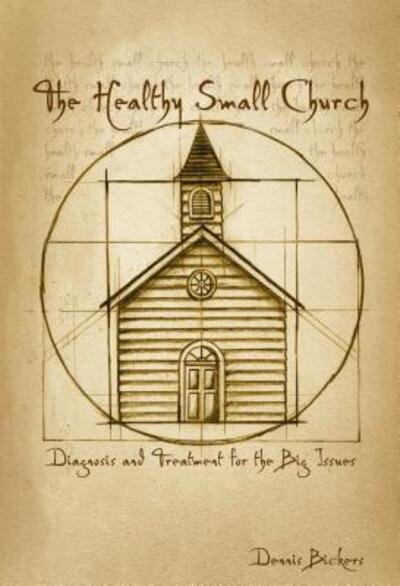 Cover for Dennis Bickers · The Healthy Small Church: Diagnosis and Treatment for the Big Issues (Paperback Book) [First edition] (2005)