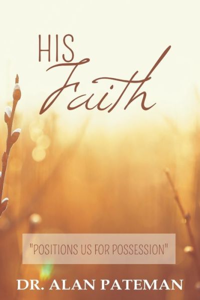 Cover for Alan Pateman · His Faith, Positions Us for Possession (Paperback Book) (2014)