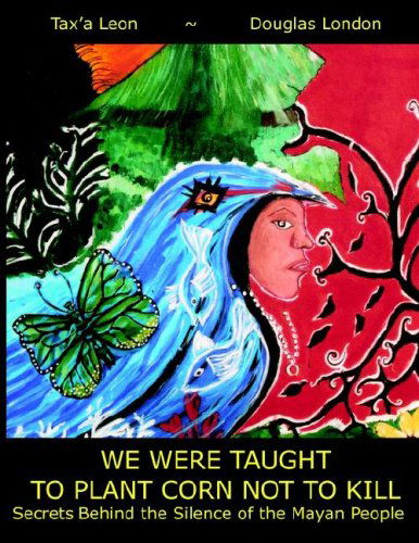 Cover for Taxa London · We Were Taught to Plant Corn Not to Kill: Secrets Behind the Silence of the Mayan People (Pocketbok) (2007)