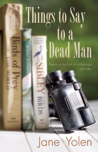 Things to Say to a Dead Man: Poems at the End of a Marriage and After - Jane Yolen - Kirjat - Holy Cow! Press - 9780983325406 - tiistai 1. marraskuuta 2011