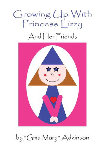 Growing Up with Princess Lizzy: and Her Friends (Volume 2) - Gma Mary Adkinson - Books - The RMA Group, LLC - 9780988896406 - January 31, 2013