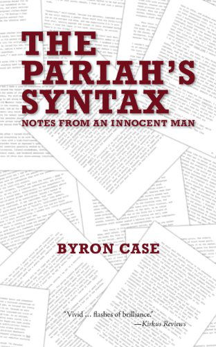 Cover for Byron Case · The Pariah's Syntax: Notes from an Innocent Man (Paperback Book) (2013)