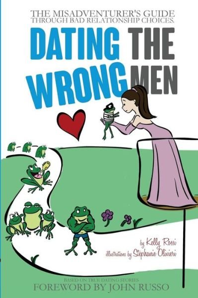 Cover for Kelly a Rossi · Dating the Wrong Men: the Misadventurer's Guide Through Bad Relationship Choices. (Pocketbok) (2014)