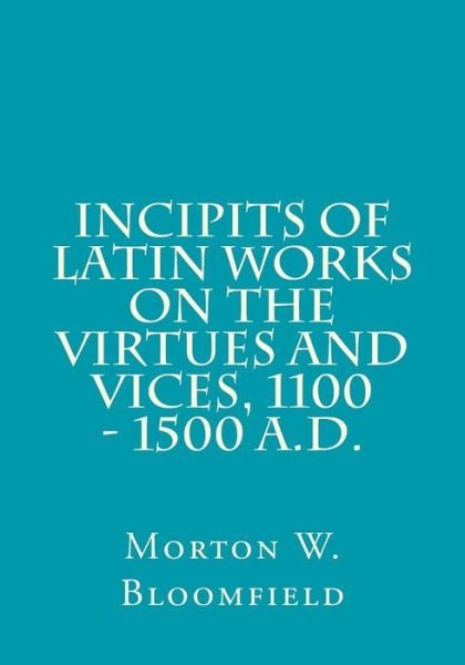 Cover for Morton W. Bloomfield · Incipits of Latin Works on the Virtues and Vices, 1100 - 1500 A.d. (Medieval Academy Books) (Volume 88) (Pocketbok) (2014)