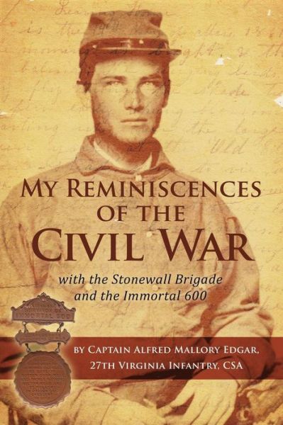 Cover for Alfred Mallory Edgar · My Reminiscences of the Civil War with the Stonewall Brigade and the Immortal 600 (Paperback Book) (2016)