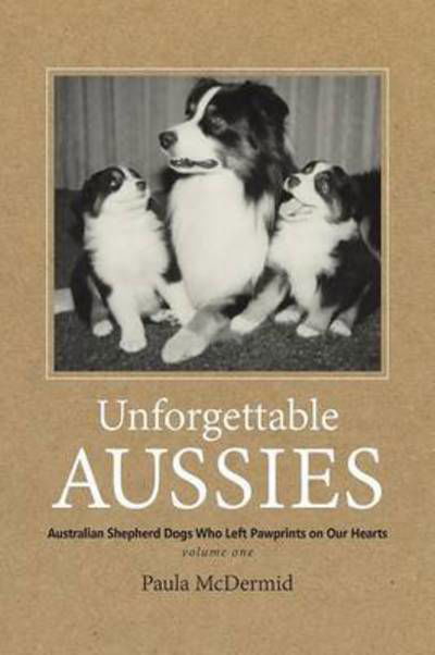 Cover for Paula J McDermid · Unforgettable Aussies: Australian Shepherd Dogs Who Left Pawprints on Our Hearts - Unforgettable Aussies (Taschenbuch) (2016)