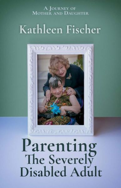 Cover for Kathleen Fischer · Parenting the Severely Disabled Adult (Paperback Book) (2018)