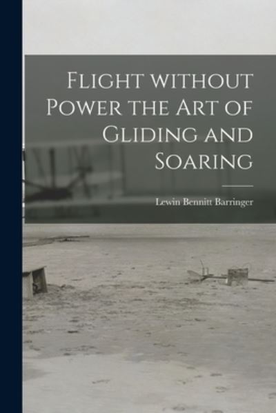 Cover for Lewin Bennitt 1906- Barringer · Flight Without Power the Art of Gliding and Soaring (Paperback Bog) (2021)