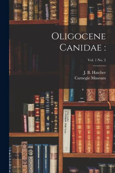 Cover for J B (John Bell) 1861-1904 Hatcher · Oligocene Canidae (Paperback Book) (2021)