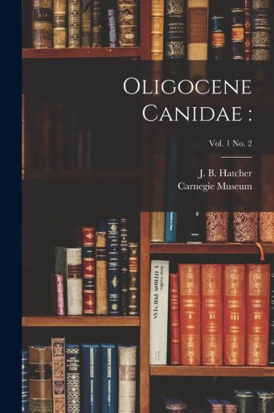 Oligocene Canidae - J B (John Bell) 1861-1904 Hatcher - Książki - Legare Street Press - 9781014963406 - 10 września 2021