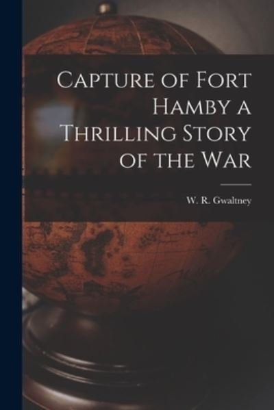 Cover for W R (William Robert) 183 Gwaltney · Capture of Fort Hamby a Thrilling Story of the War (Paperback Book) (2021)