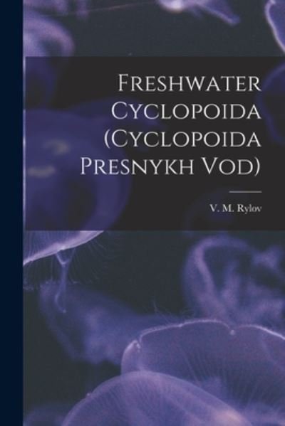 Cover for V M (Vi?acheslav Mikhai?lovic Rylov · Freshwater Cyclopoida (Cyclopoida Presnykh Vod) (Taschenbuch) (2021)
