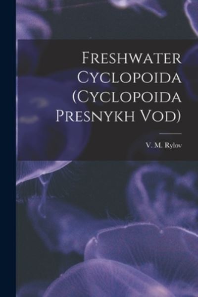 Cover for V M (Vi?acheslav Mikhai?lovic Rylov · Freshwater Cyclopoida (Cyclopoida Presnykh Vod) (Paperback Book) (2021)