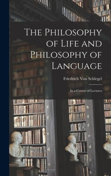 Philosophy of Life and Philosophy of Language - Friedrich Von Schlegel - Bücher - Creative Media Partners, LLC - 9781015908406 - 27. Oktober 2022