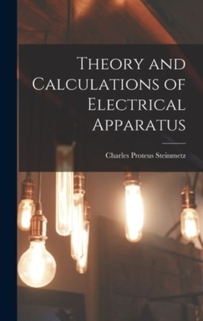 Cover for Charles Proteus Steinmetz · Theory and Calculations of Electrical Apparatus (Book) (2022)