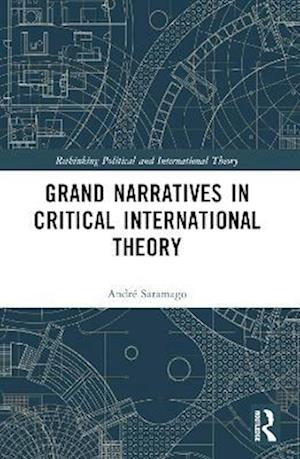 Cover for Andre Saramago · Grand Narratives in Critical International Theory - Rethinking Political and International Theory (Paperback Book) (2025)