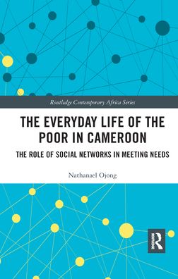 Cover for Ojong, Nathanael (Tyndale University College, Canada) · The Everyday Life of the Poor in Cameroon: The Role of Social Networks in Meeting Needs - Routledge Contemporary Africa (Paperback Book) (2021)