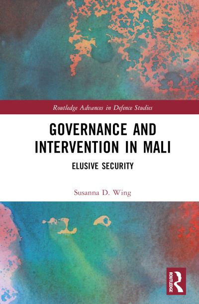 Cover for Wing, Susanna D. (Haverford College, USA) · Governance and Intervention in Mali: Elusive Security - Routledge Advances in Defence Studies (Hardcover Book) (2024)