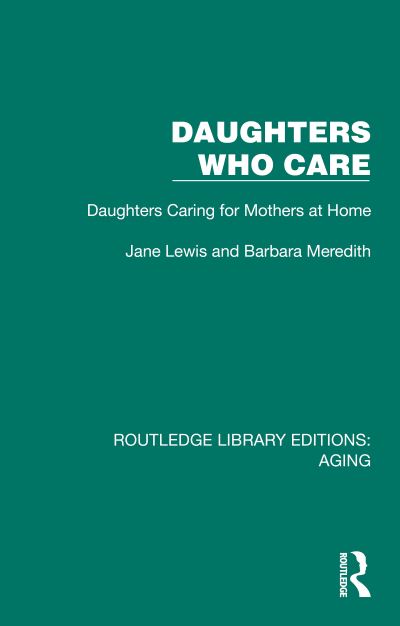 Cover for Jane Lewis · Daughters Who Care: Daughters Caring for Mothers at Home - Routledge Library Editions: Aging (Hardcover Book) (2024)