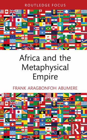 Africa and the Metaphysical Empire - Routledge Studies in African Philosophy - Frank Aragbonfoh Abumere - Böcker - Taylor & Francis Ltd - 9781032965406 - 3 februari 2025