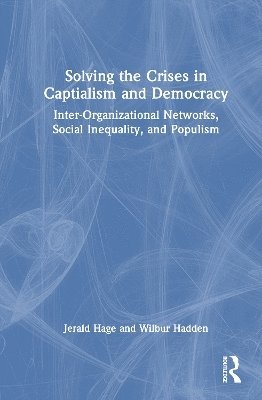 Solving the Crises in Capitalism and Democracy: Inter-Organizational Networks, Social Inequality, and Populism - Hage, Jerald (University of Maryland, USA) - Livros - Taylor & Francis Ltd - 9781032978406 - 20 de junho de 2025