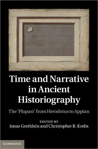 Cover for Jonas Grethlein · Time and Narrative in Ancient Historiography: The 'Plupast' from Herodotus to Appian (Hardcover Book) (2012)