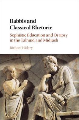 Cover for Hidary, Richard (Yeshiva University, New York) · Rabbis and Classical Rhetoric: Sophistic Education and Oratory in the Talmud and Midrash (Hardcover Book) (2017)