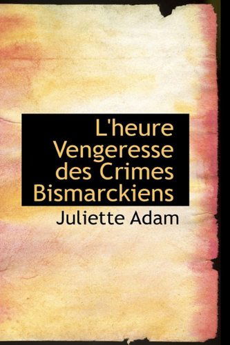 Cover for Juliette Adam · L'heure Vengeresse Des Crimes Bismarckiens (Hardcover Book) (2009)