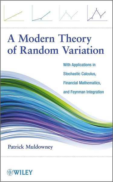 A Modern Theory of Random Variation: With Applications in Stochastic Calculus, Financial Mathematics, and Feynman Integration - Muldowney, Patrick (University of Ulster) - Books - John Wiley & Sons Inc - 9781118166406 - November 16, 2012