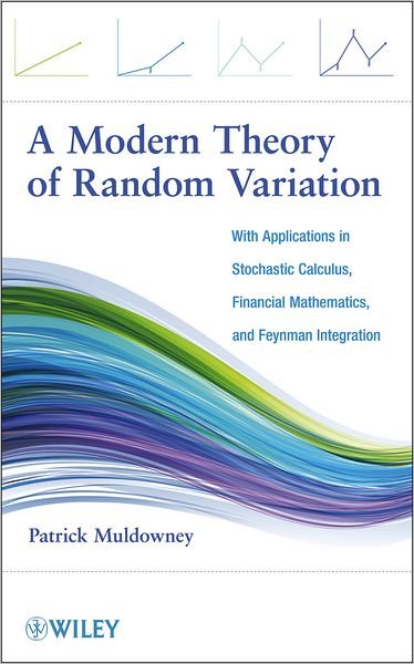Cover for Muldowney, Patrick (University of Ulster) · A Modern Theory of Random Variation: With Applications in Stochastic Calculus, Financial Mathematics, and Feynman Integration (Hardcover Book) (2012)