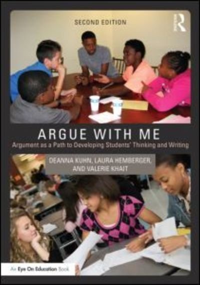 Cover for Kuhn, Deanna (Teachers College, Columbia University, USA) · Argue with Me: Argument as a Path to Developing Students' Thinking and Writing (Paperback Book) (2015)