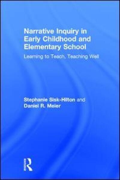 Narrative Inquiry in Early Childhood and Elementary School: Learning to Teach, Teaching Well - Sisk-Hilton, Stephanie (San Francisco State University, USA) - Bücher - Taylor & Francis Ltd - 9781138924406 - 15. September 2016