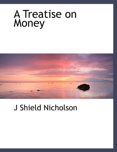 Cover for J Shield Nicholson · A Treatise on Money (Paperback Book) (2010)