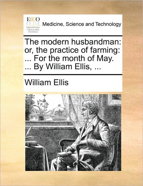 Cover for William Ellis · The Modern Husbandman: Or, the Practice of Farming: ... for the Month of May. ... by William Ellis, ... (Pocketbok) (2010)