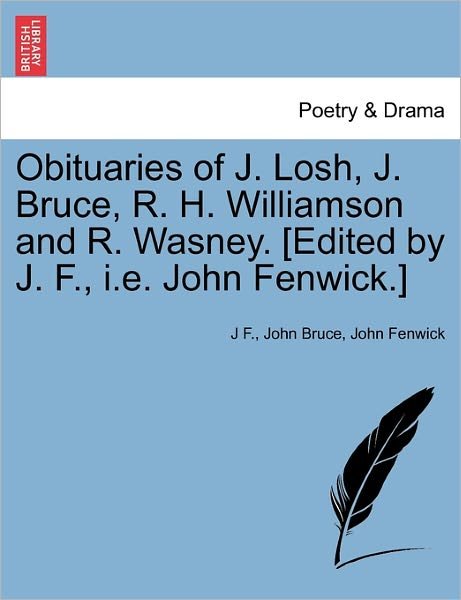 Cover for J F · Obituaries of J. Losh, J. Bruce, R. H. Williamson and R. Wasney. [edited by J. F., I.e. John Fenwick.] (Pocketbok) (2011)