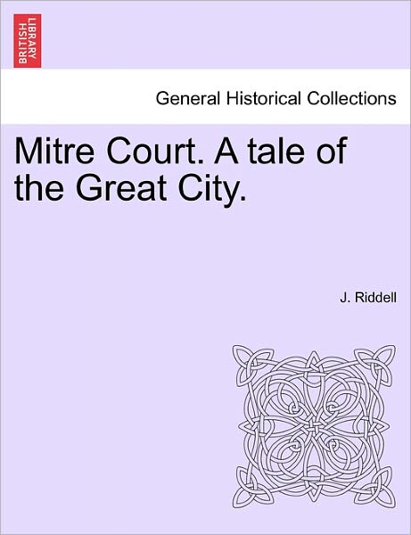 Mitre Court. a Tale of the Great City. - J Riddell - Książki - British Library, Historical Print Editio - 9781241222406 - 1 marca 2011