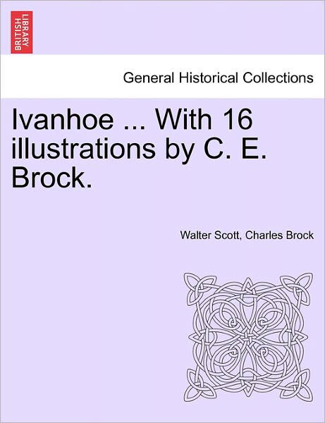 Ivanhoe ... with 16 Illustrations by C. E. Brock. - Walter Scott - Bøger - British Library, Historical Print Editio - 9781241235406 - 17. marts 2011