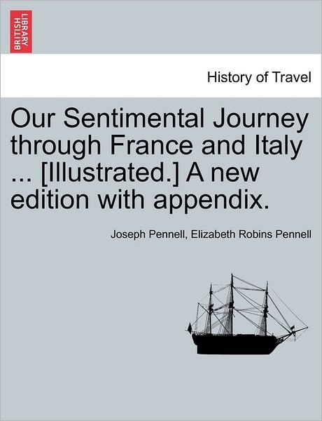 Our Sentimental Journey Through France and Italy ... [illustrated.] a New Edition with Appendix. - Joseph Pennell - Książki - British Library, Historical Print Editio - 9781241350406 - 24 marca 2011