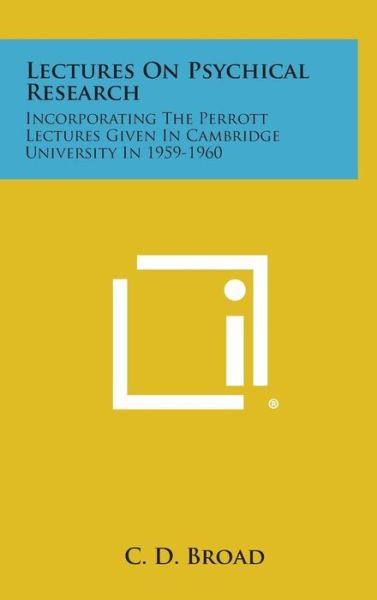 Lectures on Psychical Research: Incorporating the Perrott Lectures Given in Cambridge University in 1959-1960 - C D Broad - Books - Literary Licensing, LLC - 9781258884406 - October 27, 2013
