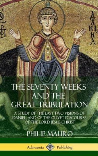 Cover for Philip Mauro · The Seventy Weeks and the Great Tribulation (Hardcover Book) (2018)