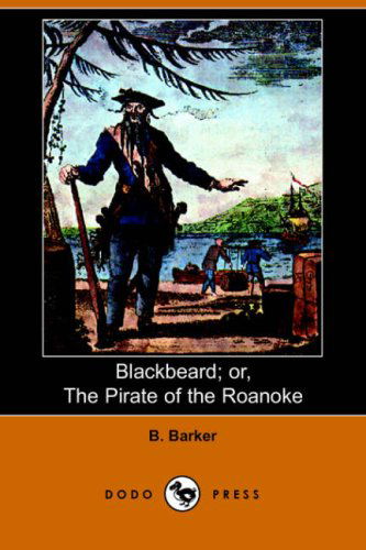 Blackbeard: Or, the Pirate of Roanoke - B. Barker - Books - Dodo Press - 9781406508406 - June 29, 2006