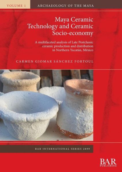 Cover for Carmen Giomar Sanchez Fortoul · Maya Ceramic Technology and Ceramic Socio-economy: A multifaceted analysis of Late Postclassic ceramic production and distribution in Northern Yucatan, Mexico - British Archaeological Reports International Series (Paperback Book) (2018)