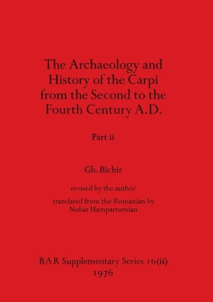 Archaeology and History of the Carpi from the Second to the Fourth Century A. D. , Part Ii - Gh Bichir - Bøger - British Archaeological Reports Limited - 9781407387406 - 1. december 1976